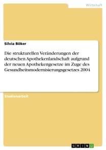 Die strukturellen Veränderungen der deutschen Apothekenlandschaft aufgrund der neuen Apothekengesetze im Zuge des Gesundheitsmodernisierungsgesetzes 2004