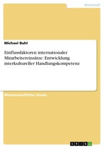 Einflussfaktoren internationaler Mitarbeitereinsätze: Entwicklung interkultureller Handlungskompetenz