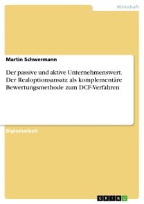 Der passive und aktive Unternehmenswert. Der Realoptionsansatz als komplementäre Bewertungsmethode zum DCF-Verfahren