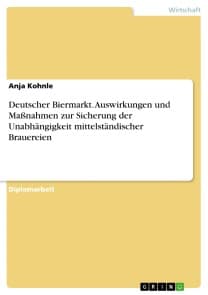Deutscher Biermarkt. Auswirkungen und Maßnahmen zur Sicherung der Unabhängigkeit mittelständischer Brauereien