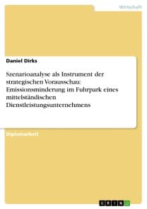 Szenarioanalyse als Instrument der strategischen Vorausschau: Emissionsminderung im Fuhrpark eines mittelständischen Dienstleistungsunternehmens