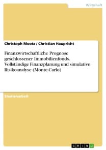 Finanzwirtschaftliche Prognose geschlossener Immobilienfonds. Vollständige Finanzplanung und simulative Risikoanalyse (Monte-Carlo)