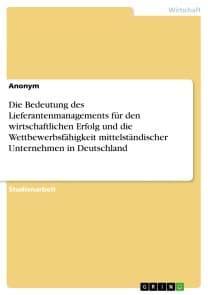 Die Bedeutung des Lieferantenmanagements für den wirtschaftlichen Erfolg und die Wettbewerbsfähigkeit mittelständischer Unternehmen in Deutschland