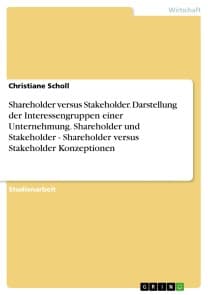 Shareholder versus Stakeholder. Darstellung der Interessengruppen einer Unternehmung. Shareholder und Stakeholder - Shareholder versus Stakeholder Konzeptionen