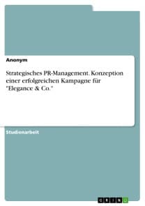 Strategisches PR-Management. Konzeption einer erfolgreichen Kampagne für "Elegance & Co."