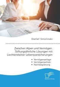 Zwischen Alpen und Vermögen. Stiftungsähnliche Lösungen mit Liechtensteiner Lebensversicherungen.