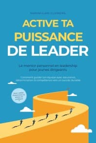 Active ta PUISSANCE de leader - Le mentor personnel en leadership pour jeunes dirigeants : Comment guider ton équipe avec assurance, détermination & compétence vers un succès durable - Avec cahier d'exercices et mises en pratique