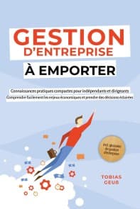 Gestion d'Entreprise à emporter - Connaissances pratiques compactes pour indépendants et dirigeants : Comprendre facilement les enjeux économiques et prendre des décisions éclairées - incl. glossaire de gestion d'entreprise