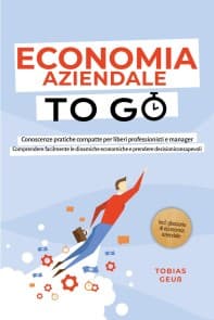 Economia Aziendale to Go - Conoscenze pratiche compatte per liberi professionisti e manager: Comprendere facilmente le dinamiche economiche e prendere decisioni consapevoli - incl. glossario di economia aziendale