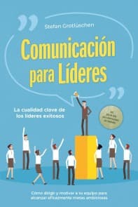 Comunicación para líderes - La cualidad clave de los líderes exitosos: Cómo dirigir y motivar a tu equipo para alcanzar eficazmente metas ambiciosas - incluye guía de éxito para conversaciones con empleados