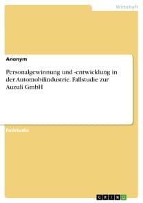 Personalgewinnung und -entwicklung in der Automobilindustrie. Fallstudie zur Auzuli GmbH