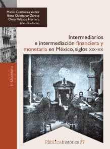 Intermediarios e intermediación financiera y monetaria en México: siglos XIX-XX