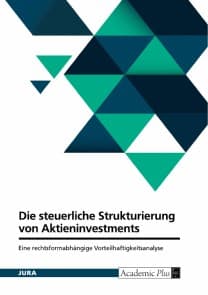 Die steuerliche Strukturierung von Aktieninvestments. Eine rechtsformabhängige Vorteilhaftigkeitsanalyse