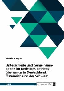 Unterschiede und Gemeinsamkeiten im Recht des Betriebsübergangs in Deutschland, Österreich und der Schweiz