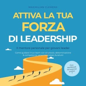 Attiva la tua FORZA di leadership - Il mentore personale per giovani leader: Come guidare il tuo team con sicurezza, determinazione & competenza verso il successo duraturo - Con workbook ed esercizi pratici