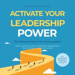 Activate Your Leadership POWER - The Personal Mentor for Young Leaders: How to Lead Your Team Confidently, Purposefully & Competently to Long-Term Success - Including Workbook & Practical Exercises