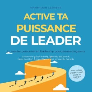 Active ta PUISSANCE de leader - Le mentor personnel en leadership pour jeunes dirigeants : Comment guider ton équipe avec assurance, détermination & compétence vers un succès durable - Avec cahier d'exercices et mises en pratique