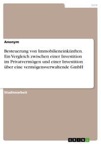 Besteuerung von Immobilieneinkünften. Ein Vergleich zwischen einer Investition im Privatvermögen und einer Investition über eine vermögensverwaltende GmbH