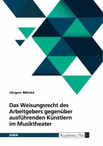 Das Weisungsrecht des Arbeitgebers gegenüber ausführenden Künstlern im Musiktheater