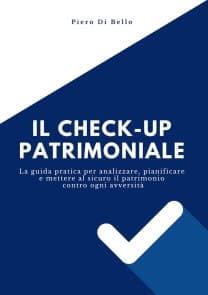 Il checkup patrimoniale. La guida pratica per analizzare, pianificare e mettere al sicuro il patrimonio contro ogni avversità