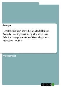 Herstellung von zwei LKW-Modellen als Aufgabe zur Optimierung des Zeit- und Arbeitsmanagements auf Grundlage von REFA-Methodiken