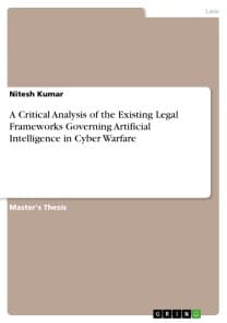 A Critical Analysis of the Existing Legal Frameworks Governing Artificial Intelligence in Cyber Warfare