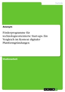 Förderprogramme für technologieorientierte Start-ups. Ein Vergleich im Kontext digitaler Plattformgründungen