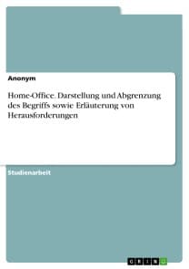 Home-Office. Darstellung und Abgrenzung des Begriffs sowie Erläuterung von Herausforderungen