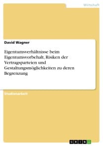 Eigentumsverhältnisse beim Eigentumsvorbehalt, Risiken der Vertragsparteien und Gestaltungsmöglichkeiten zu deren Begrenzung