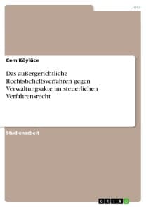 Das außergerichtliche Rechtsbehelfsverfahren gegen Verwaltungsakte im steuerlichen Verfahrensrecht