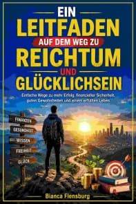 Leitfaden auf dem Weg zu Reichtum und Glücklichsein
