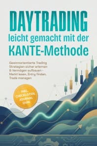 Daytrading leicht gemacht mit der KANTE-Methode: Gewinnorientierte Trading Strategien sicher erlernen & Vermögen aufbauen - Markt lesen, Entry finden, Trade managen - inkl. Checklisten, Journal uvm.