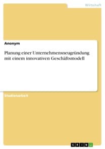 Planung einer Unternehmensneugründung mit einem innovativen Geschäftsmodell
