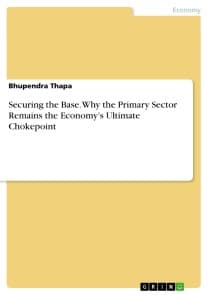 Securing the Base. Why the Primary Sector Remains the Economy's Ultimate Chokepoint