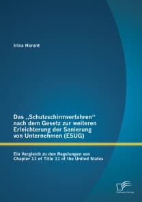 Das „Schutzschirmverfahren“ nach dem Gesetz zur weiteren Erleichterung der Sanierung von Unternehmen (ESUG): Ein Vergleich zu den Regelungen von Chapter 11 of Title 11 of the United States