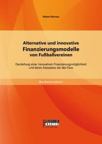 Alternative und innovative Finanzierungsmodelle von Fußballvereinen: Darstellung einer innovativen Finanzierungsmöglichkeit und deren Akzeptanz bei den Fans