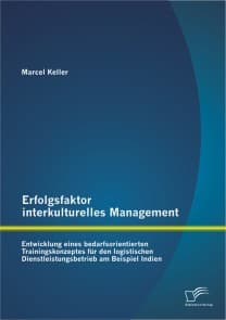 Erfolgsfaktor interkulturelles Management: Entwicklung eines bedarfsorientierten Trainingskonzeptes für den logistischen Dienstleistungsbetrieb am Beispiel Indien