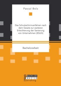 Das Schutzschirmverfahren nach dem Gesetz zur weiteren Erleichterung der Sanierung von Unternehmen (ESUG)