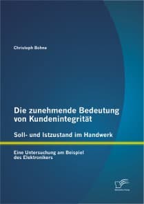 Die zunehmende Bedeutung von Kundenintegrität - Soll- und Istzustand im Handwerk: Eine Untersuchung am Beispiel des Elektronikers