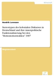 Stereotypen des kolonialen Diskurses in Deutschland und ihre innenpolitische Funktionalisierung bei den "Hottentottenwahlen" 1907