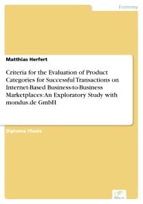 Criteria for the Evaluation of Product Categories for Successful Transactions on Internet-Based Business-to-Business Marketplaces: An Exploratory Study with mondus.de GmbH