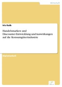 Handelsmarken und Discounter-Entwicklung und Auswirkungen auf die Konsumgüterindustrie