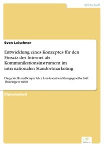 Entwicklung eines Konzeptes für den Einsatz des Internet als Kommunikationsinstrument im internationalen Standortmarketing