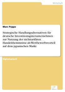 Strategische Handlungsalternativen für deutsche Investitionsgüterunternehmen zur Nutzung der nichttarifären Handelshemmnisse als Wettbewerbsvorteil auf dem japanischen Markt
