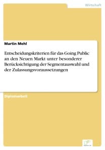 Entscheidungskriterien für das Going Public an den Neuen Markt unter besonderer Berücksichtigung der Segmentauswahl und der Zulassungsvoraussetzungen