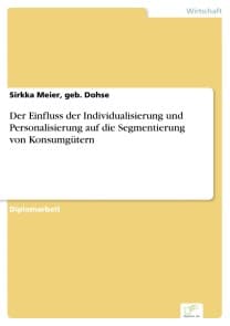 Der Einfluss der Individualisierung und Personalisierung auf die Segmentierung von Konsumgütern
