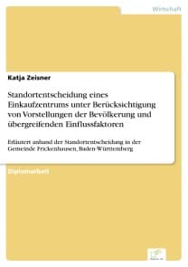 Standortentscheidung eines Einkaufzentrums unter Berücksichtigung von Vorstellungen der Bevölkerung und übergreifenden Einflussfaktoren