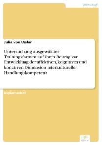 Untersuchung ausgewählter Trainingsformen auf ihren Beitrag zur Entwicklung der affektiven, kognitiven und konativen Dimension interkultureller Handlungskompetenz