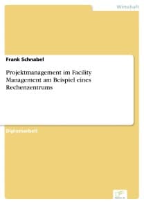 Projektmanagement im Facility Management am Beispiel eines Rechenzentrums