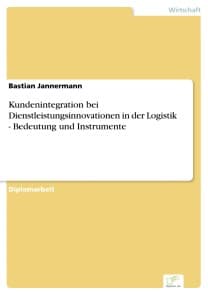 Kundenintegration bei Dienstleistungsinnovationen in der Logistik - Bedeutung und Instrumente